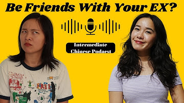 Easy Chinese podcast: do you stay friends with your ex? Intermediate/Comprehensible input