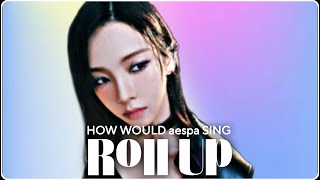 How Would aespa Sing ROLL UP by BLACKSWAN | Line Distribution   NEW LAYOUT/EDITING