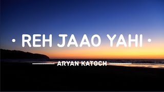 Aryan Katoch - Reh Jaao Yahi ( lyrics video )