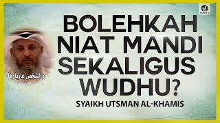 Bolehkah Niat Mandi Sekaligus Wudhu? - Syaikh Utsman al-Khamis #NasehatUlama