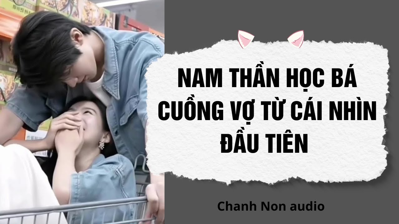 Truyện audio | Nam Thần Học Bá Cuồng Vợ Từ Cái Nhìn Đầu Tiên | Chanh Non audio