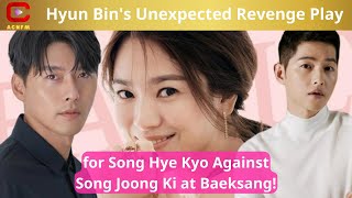 Hyun Bin's Unexpected Revenge Play for Song Hye Kyo Against Song Joong Ki at Baeksang! - ACNFM News