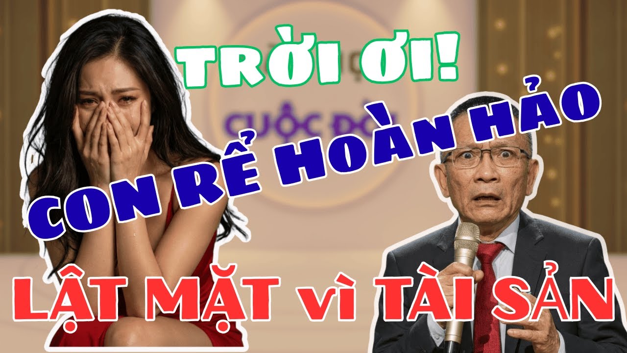 CON RỂ HOÀN HẢO, LẬT MẶT VÌ TÀI SẢN | Bài học cuộc sống, về già
