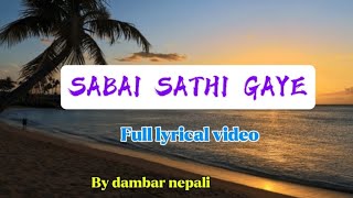 Sabai Sathi Gaye Full Lyrical Videosong By Dambar Nepali