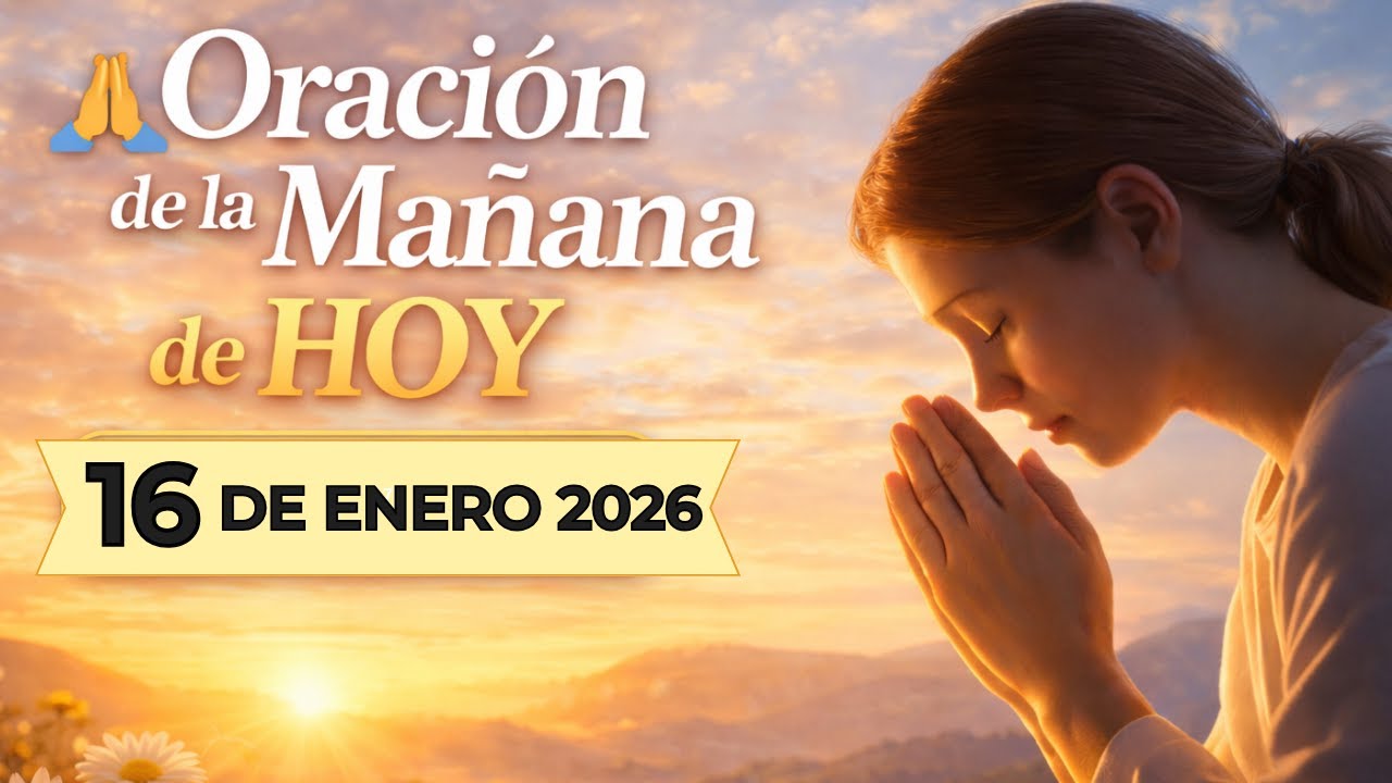 🌞 Oración de la Mañana de Hoy 16 de Enero 2026 – Comienza el Día con Fe y Gratitud 🌅