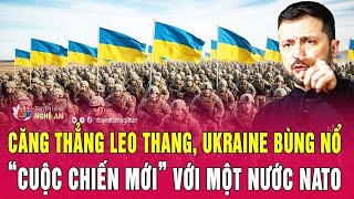 Căng thẳng leo thang, Ukraine bùng nổ “cuộc chiến mới” với một nước NATO