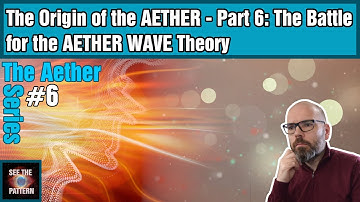 The Origin of the Aether - Part 6: The Battle for the AETHER WAVE Theory