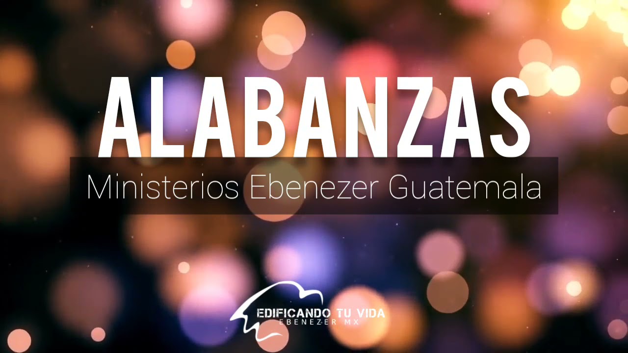 Alabanzas Ministerios Ebenezer Guatemala YouTube
