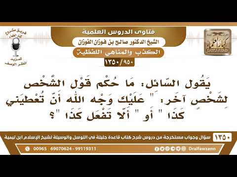 950 1350 يقول السائل ما حكم هذا القول عليك وجه الله أن تعطيني كذا الشيخ صالح الفوزان
