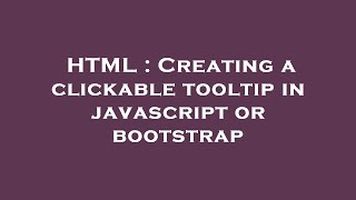 HTML : Creating a clickable tooltip in javascript or bootstrap