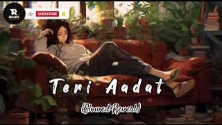 Teri Aadat (Slowed Reverb) MK | Siddharth Nigam | Anushka Sen |Abhi Dutt |Hindi Song