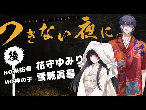 【 CoC / 後編 】つきない夜に。 #ゆみまひつきよに #つきよに08 【 クトゥルフ神話TRPG 】KP川犬 PL 花守ゆみり/雪城眞尋