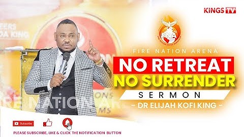 No Retreat No Surrender Sermon -  Dr Elijah Kofi King