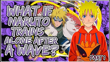 What If Naruto Trains Alone After A WAVE? | PART 1