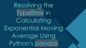 Resolving the TypeError in Calculating Exponential Moving Average Using Python