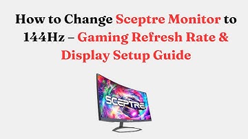 How to Change Sceptre Monitor to 144Hz – Gaming Refresh Rate & Display Setup Guide