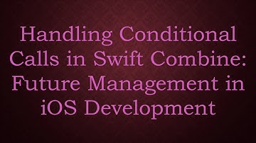 Handling Conditional Calls in Swift Combine: Future Management in iOS Development