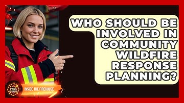 Who Should Be Involved in Community Wildfire Response Planning? - Inside the Firehouse