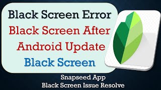 How to Fix Snapseed App Black Screen Error | After Android Update | Problem Solved in Android