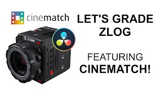 ZLog + Cinematch | Davinci Resolve Grading Tutorial Using ZCam E2-S6