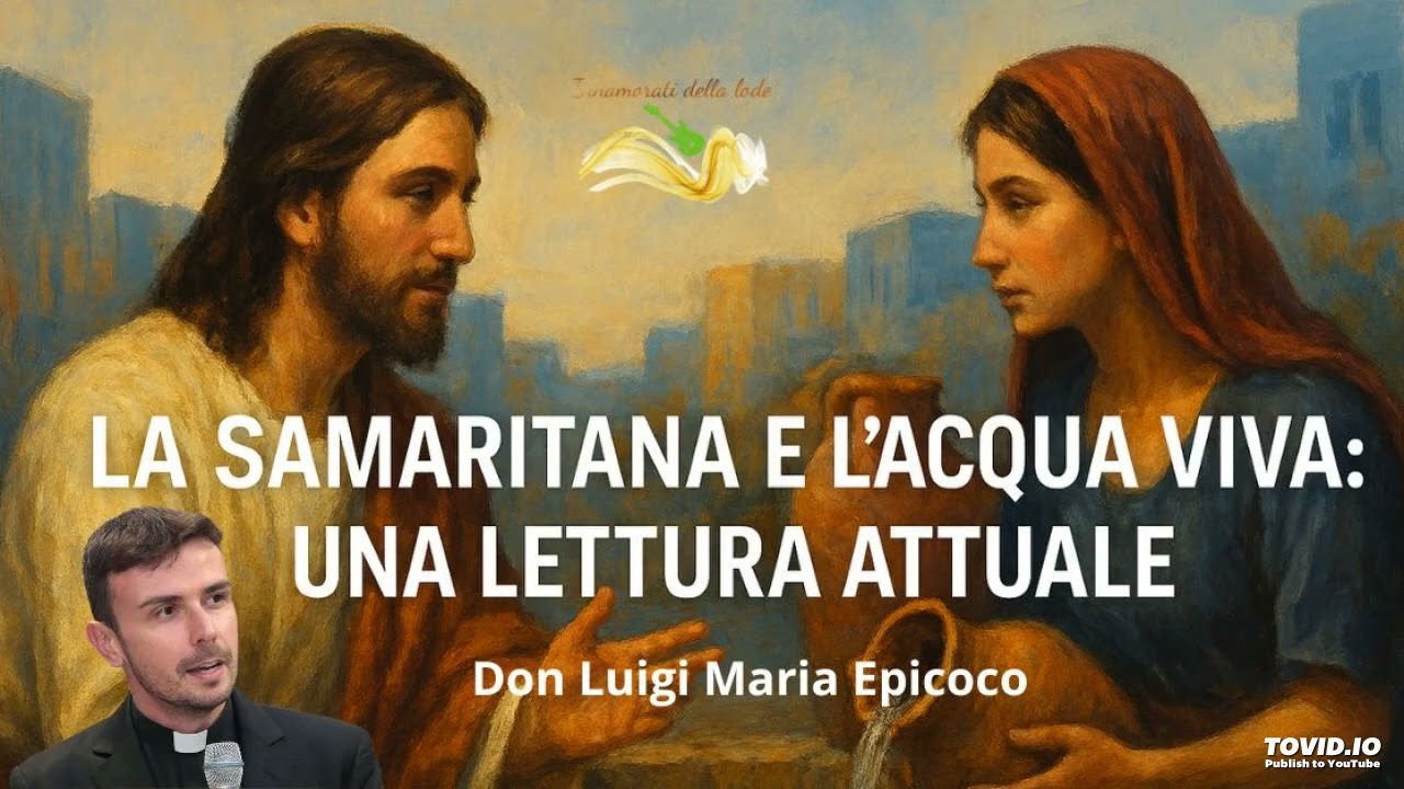La Samaritana e l’acqua viva: una lettura attuale - Don Luigi Maria Epicoco