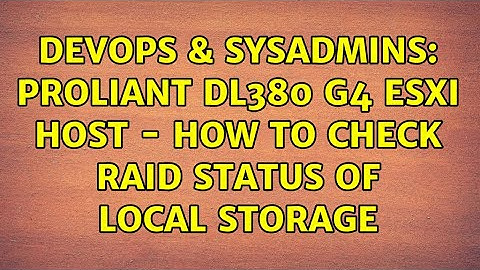 DevOps & SysAdmins: ProLiant DL380 G4 ESXi host - How to check RAID status of local storage
