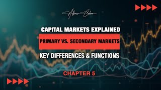 Capital Markets Explained: Primary vs. Secondary Markets | Key Differences & Functions | Chapter 5