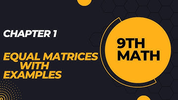 Chapter 1 | Equal Matrices with Examples | 9th class Math