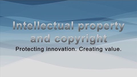 Intellectual property and copyright: Protecting innovation. Creating value.