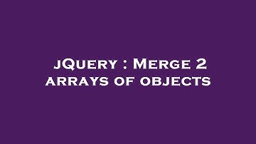 jQuery : Merge 2 arrays of objects