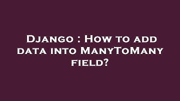 Django : How to add data into ManyToMany field?