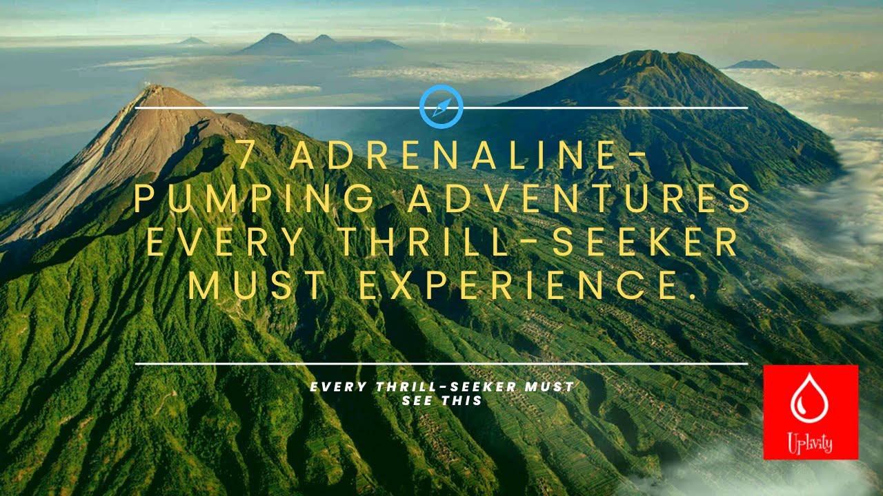 7 Adrenaline-Pumping Adventures Every Thrill-Seeker Must Experience.