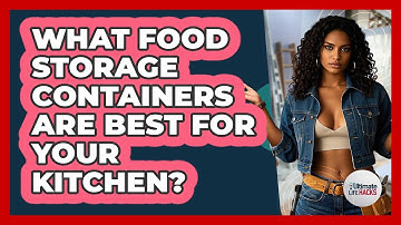 What Food Storage Containers Are Best For Your Kitchen? - Ultimate Life Hacks