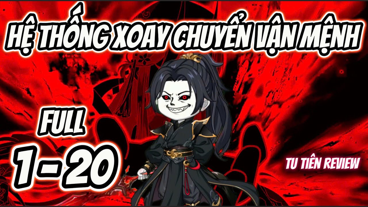 Full 1 - 20 | Hệ Thống Xoay Chuyển Vận Mệnh | Tu Tiên Review