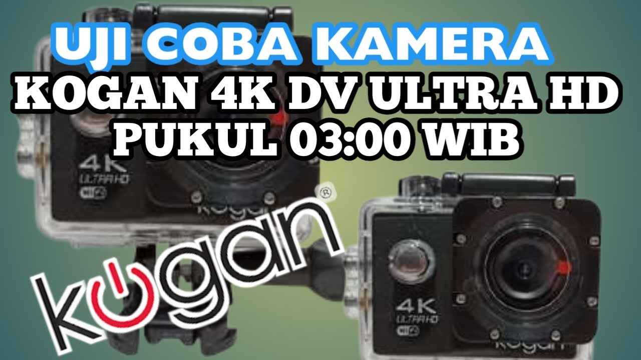 KAMERA KOGAN 4K ULTRA HD PUKUL 03 00 WIB YouTube