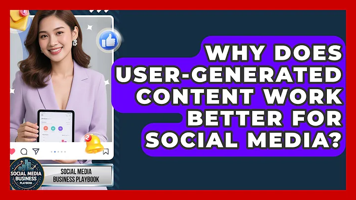 Why Does User-generated Content Work Better For Social Media? - Social Media Business Playbook
