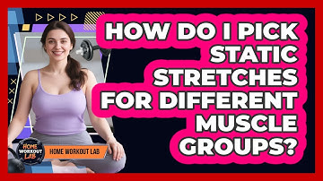 How Do I Pick Static Stretches For Different Muscle Groups? - Home Workout Lab