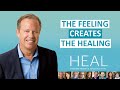 HEAL: The Feeling Creates the Healing w/ Dr Joe Dispenza