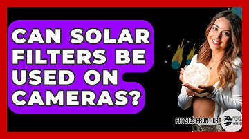 Can Solar Filters Be Used On Cameras? - Physics Frontier