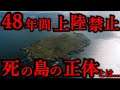 48年間上陸禁止。生きては帰れない島の正体とは...?