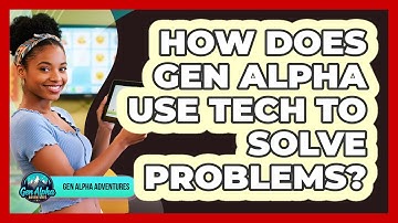 How Does Gen Alpha Use Tech To Solve Problems?