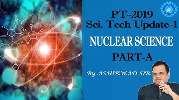 Science Tech Update-1 for PT-2019| Nuclear Science | Part-A by ASHIRWAD SIR | IAS MANTRA