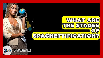 What Are The Stages Of Spaghettification? - Physics Frontier