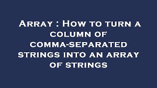 Array : How to turn a column of comma-separated strings into an array of strings