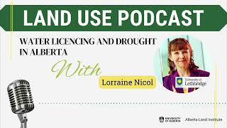 Land Use Podcast Episode 8- Water Licencing and Drought In Alberta with Loraine Nicol