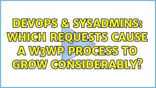 DevOps & SysAdmins: Which requests cause a w3wp process to grow considerably?