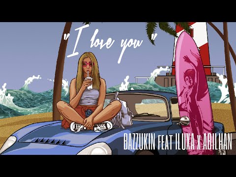 BAZZUKIN & ILUXA & ABILHAN — I love you