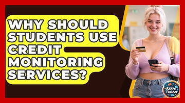 Why Should Students Use Credit Monitoring Services? | Student Score Builder News