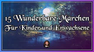 15 Märchen für Erwachsene & Kinder zum Entspannen, Einschlafen & Träumen (langes Hörbuch)