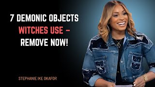 7 Demonic Objects Witches Use to Destroy You  Remove Them Now! | Stephanie Ike Okafor Delivers Fire